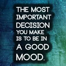 The Most Important Decision You Make Is To Be In A Good Mood Voltaire Good Mood Quotes Mood Quotes Quotes