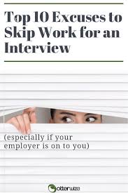 Top 10 Excuses To Skip Work For An Interview Esp If Your Employer Is On To You Otterwize Interview Job Satisfaction Career Advice