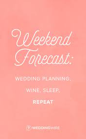 Fun Wedding Planning Quote Idea Weekend Forecast Wedding Planning Wine Sleep Repeat Wedding Quotes Funny Wedding Planning Quotes Wedding Planner Quotes