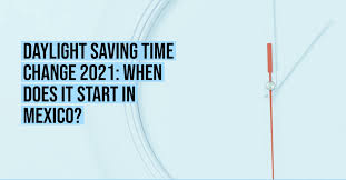 Sunrise and sunset were about 1 hour earlier on apr 4, 2021 than the day before. Daylight Saving Time Change 2021 When Does It Start In Mexico