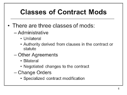 Administrative change means a unilateral (see 43.103(b)) contract change, in writing, that does not affect the substantive rights of the parties (e.g.,a (5) for a modification confirming the termination contracting officer's previous letter determination of the amount due in settlement of a contract. Introduction To Contracting Contract Modifications Ppt Download