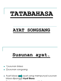 Ayat susunan biasa ayat songsang. Ayat Songsang
