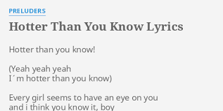 The song hotter than you know is performed by preluders. Hotter Than You Know Lyrics By Preluders Hotter Than You Know