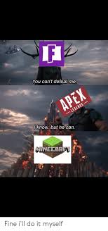 Gif memes are hard to make. F You Can T Defeat Me Apex Wwi Legenos 0 Know Buthe Can Aimecrafy Fine I Ll Do It Myself Apex Meme On Sizzle