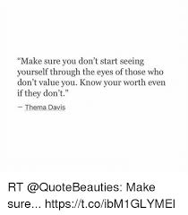 The latest tweets from @drthema Make Sure You Don T Start Seeing Yourself Through The Eyes Of Those Who Don T Value You Know Your Worth Even If They Don T 1 23 Thema Davis Rt Make Sure Httpstcoibm1glymel