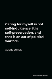 We did not find results for: Audre Lorde Quote Caring For Myself Is Not Self Indulgence It Is Self Preservation And That Is An Act Of Political Warfare