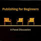 Panel Discussion: Publishing for Beginners