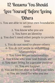 12 Reasons Why You Should Love Yourself Before Loving Others Full Heart And Soul Living Self Love Affirmations Learning To Love Yourself Encouragement Quotes