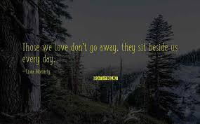 It can't take away our memories either. Those We Love Don T Go Away Quotes Top 40 Famous Sayings About Those We Love Don T Go Away