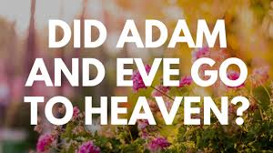 I do not see this in the scriptural account. Did Adam And Eve Go To Heaven Youtube