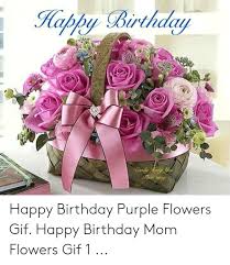 Happy 15th birthday wishes for daughter. Happy Birthday Purple Flowers Gif Happy Birthday Mom Flowers Gif 1 Birthday Meme On Me Me