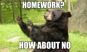 HOMEWORK? - How about no bear - quickmeme