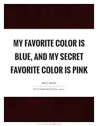 My Favorite Color Is Blue And My Secret Favorite Color Is Pink Picture Quotes