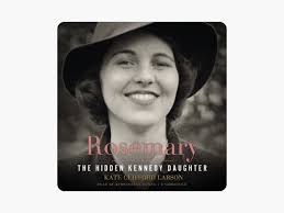 Rosemary: The Hidden Kennedy Daughter by Kate Clifford Larson