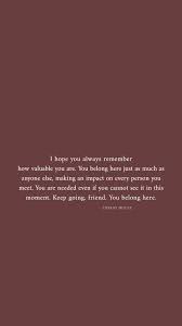  I Hope You Always Know That You Belong Here You Are Needed You Are Valuable You Worthy Words Quotes Healing Quotes Encouragement Quotes