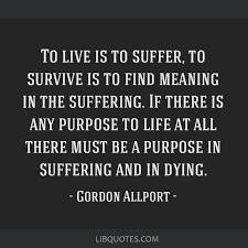 To Live Is To Suffer To Survive Is To Find Meaning In The Suffering If There