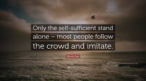 We did not find results for: Bruce Lee Quote Only The Self Sufficient Stand Alone Most People Follow The Crowd And Imitate