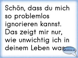 Schon Dass Du Mich So Problemlos Ignorieren Kannst Das Zeigt Mir Nur Wie Unwichtig Ich In Deinem Leben War Osterreichische Spruche Und Zitate