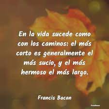 Las frases motivadoras cortas tienen ese poder. Frases De Francis Bacon En La Vida Sucede Como Con Los Caminos