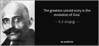Can be a relationship, a partnership, friendship or any other thing that we need it to be. G I Gurdjieff Quote The Greatest Untold Story Is The Evolution Of God