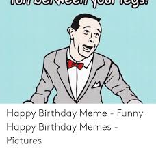 These birthday memes are guaranteed to make their day. Happy Birthday Meme Funny Happy Birthday Memes Pictures Birthday Meme On Awwmemes Com