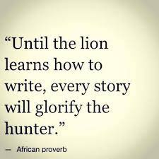 Until The Lion Learn To Write Every Story Will Glorify The Hunter African Proverb Quote African Quotes Words Quotes Wise Quotes