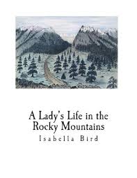 A lady's life in the rocky mountains is a travel book, by isabella bird, describing her 1873 trip to the rocky mountains of colorado. A Lady S Life In The Rocky Mountains Paperback Island Bound