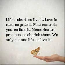 Life Is Short So Live It Love Is Rare So Grab It Fear Controls You So Face It Memories Are Prec Life Is Too Short Quotes Life Lesson Quotes Regret Quotes