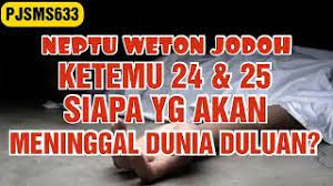 Bagaimana solusi weton jodoh ketemu 24? Ketemu 24 25 Siapa Yg Akan Meninggal Duluan Pjsms633 Youtube