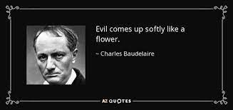 Maybe you would like to learn more about one of these? Charles Baudelaire Quote Evil Comes Up Softly Like A Flower