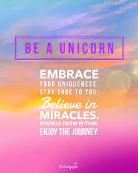 Be A Unicorn Embrace Your Uniqueness Stay True To Yourself Believe In Miracles Sparkle From Wit Inspirational Quotes For Girls Unicorn Quotes Clever Quotes
