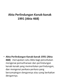 Tahukah anda tentang akta perlindungan kanak kanak yang disediakan bagi memelihara mereka yang tiada ibu bapa seterusnya memberi perlindungan. Akta Pelindungan Kanak Kanak 1991