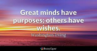Great Minds Have Purposes Others Have Wishes Washington Irving Brainyquote Qotd Minds Knowledge Brainy Quotes Washington Irving Advise Quotes