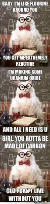 If i were a cat i'd spend all 9 lives with you. Chemistry Cat S Pickup Lines Chemistry Cat Chemistry Jokes Biology Humor