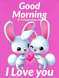 Good morning dear, i love you. 23. 15 Fantastic Good Morning I Love You Cards Morning Greetings Morning Quotes And Wishes Images