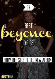 Posted on 05/24/2014 by nima j. Beyonce Quotes The 17 Best Lyrics From Her Self Titled New Album