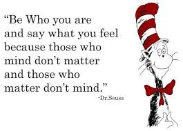 Be Who You Are And Say What You Feel Because Those Who Mind Don T Matter And Those That Matter Don T Mind Dr Seuss Dr Seuss Quotes Seuss Quotes New Quotes