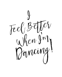5 I Feel Better When I M Dancing Printable Word Art Decor Fun Inspirational Better When Im Dancing Dance Quotes Feel Good Quotes