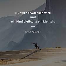 Erich Kastner Zitat Nur Wer Erwachsen Wird Und Ein Kind Bleibt Ist Ein Zitate Beruhmter Personen