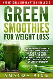 Green Smoothies For Weight Loss Inexpensive Simple Green Smoothies Recipes For Weight Loss That Gain Energy Lose Weight And Make You A Healthier Person Kindle Edition By Rice Amanda Cookbooks Food