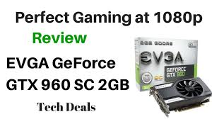 The nvidia geforce gtx 960 is a desktop graphics card of the upper middle class.it is based on the gm206 maxwell chip that is produced in 28nm. Evga Nvidia Geforce Gtx 960 Sc 2gb Perfect 1080p Gaming Graphics Card Youtube