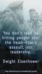 Don T Lead By Hitting People Over The Head That S Assault Not Leadership Dwight D Eisenhower Leadership Quotes Keynote Speakers Leadership