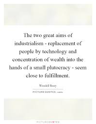 The two great aims of industrialism - replacement of people by... | Picture  Quotes