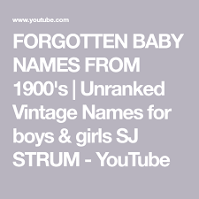 Forgotten Baby Names From 1900 S Unranked Vintage Names For Boys Girls Sj Strum Youtube Vintage Names Baby Names Hipster Baby Names