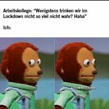•falling asleep in your clothes, but it doesn't really matter as all you wear are. Arbeitskollege Wenigstens Trinken Wir Im Lockdown Nicht So Viel Nicht Wahr Meme Deutsche Memes