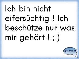 Ich Bin Nicht Eifersuchtig Ich Beschutze Nur Was Mir Gehort Osterreichische Spruche Und Zitate