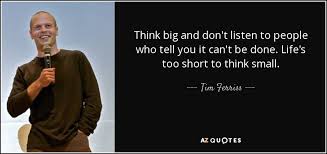 I'm more into the real hip hop, you know? Tim Ferriss Quote Think Big And Don T Listen To People Who Tell You