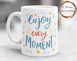 Badass quotes cute quotes words quotes sayings hilarious quotes the words montag motivation motivational quotes inspirational quotes. Enjoy Every Moment Mug Inspirational Mug Inspire Quotes Mug Etsy Mugs Gifts In A Mug Coffee Quotes