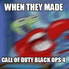 Meme Creator Funny When They Made Call Of Duty Black Ops 4 Meme Generator At Memecreator Org