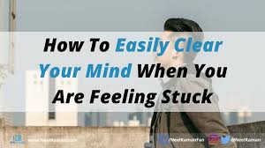 If you want to clear your mind quickly, there's nothing quite as effective as getting outside and experiencing a change of scenery. How To Easily Clear Your Mind When You Are Feeling Stuck Neel Raman Inspiring Greatness Performance And Achievement Coach
